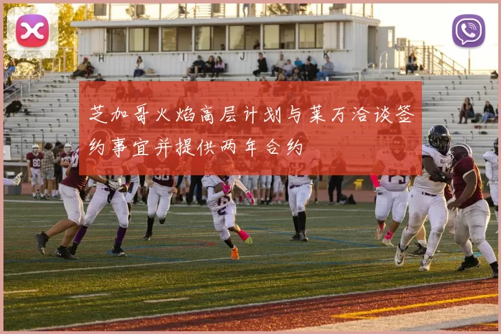 芝加哥火焰高层计划与莱万洽谈签约事宜并提供两年合约