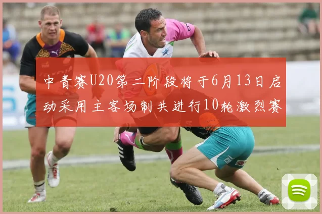 中青赛U20第二阶段将于6月13日启动采用主客场制共进行10轮激烈赛事